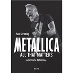 Ficha técnica e caractérísticas do produto Metallica: All That Matters - a História Definitiva