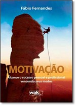 Ficha técnica e caractérísticas do produto Motivação: Alcance o Sucesso Pessoal e Profissional Vencendo Seus Medos - Wak