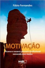 Ficha técnica e caractérísticas do produto Motivaçao - Alcance o Sucesso Pessoal e Profissional Vencendo Seus Medos - Wak