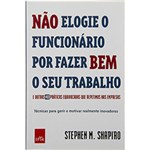 Ficha técnica e caractérísticas do produto Não Elogie o Funcionário por Fazer Bem o Seu Trabalho: e Outras 40 Práticas Equivocadas que Repetimos Nas Empresas