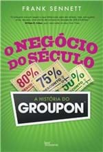 Ficha técnica e caractérísticas do produto Negocio do Seculo, o - a Historia do Groupon