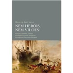 Ficha técnica e caractérísticas do produto Nem Heróis, Nem Vilões: Curepas, Caboclos, Cambás, Macaquitos e Outras Revelações da Sangrenta Guerra do Paraguai