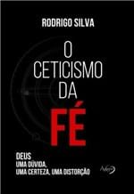 Ficha técnica e caractérísticas do produto O Ceticismo da Fé - Deus - uma Dúvida, uma Certeza, uma Distorção - Ed...
