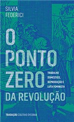 Ficha técnica e caractérísticas do produto O Ponto Zero da Revolução: Trabalho Doméstico, Reprodução e Luta Feminista