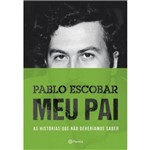 Ficha técnica e caractérísticas do produto Pablo Escobar - Meu Pai - as Historias que Nao Deveriamos Saber