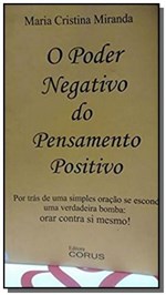 Ficha técnica e caractérísticas do produto Poder Negativo do Pensamento Positivo, o - Corus