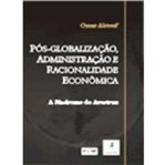 Ficha técnica e caractérísticas do produto Pós Globalização Administração e Racionalidade Econômica