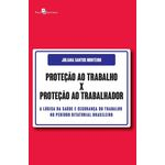 Ficha técnica e caractérísticas do produto Proteção Ao Trabalho X Proteção Ao Trabalhador
