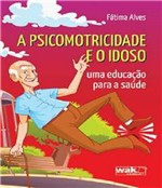 Ficha técnica e caractérísticas do produto Psicomotricidade e o Idoso, a - W.a.k.