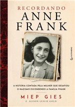 Ficha técnica e caractérísticas do produto Livro - Recordando Anne Frank - a História Contada Pela Mulher que Desafiou o Nazismo Escondendo a Família Frank
