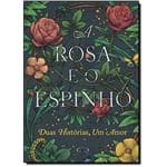 Ficha técnica e caractérísticas do produto Rosa e o Espinho, a - Duas Histórias, um Amor - Capa Dura - Theodora Goss
