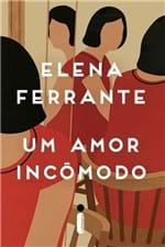 Ficha técnica e caractérísticas do produto Um Amor Incômodo - Elena Ferrante